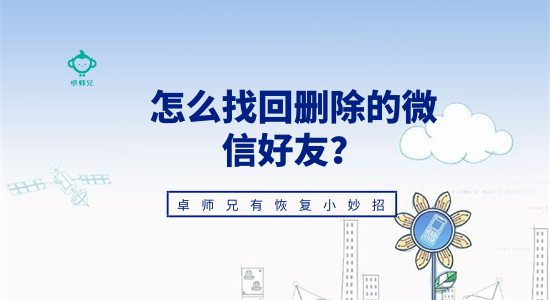 怎么找回刪除的微信好友？卓師兄有恢復(fù)小妙招